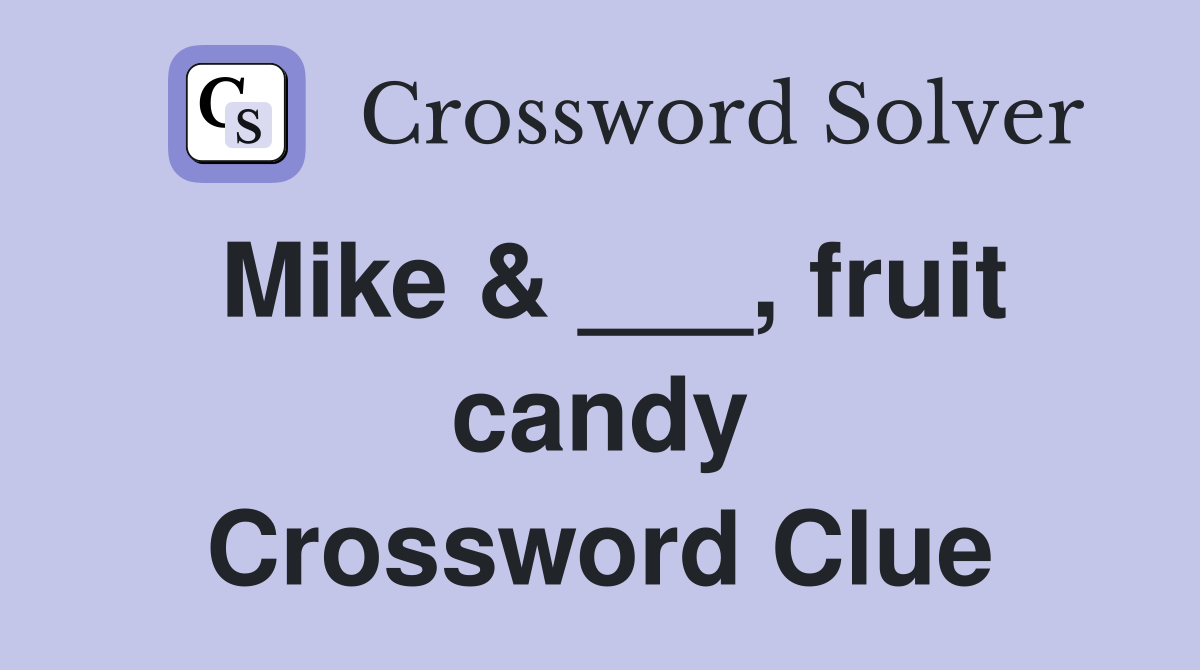 Mike & ___, fruit candy Crossword Clue Answers Crossword Solver